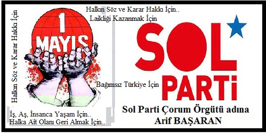 YAŞASIN 1 MAYIS / Sol Parti Çorum İl Örgütü Adına Arif Başaran