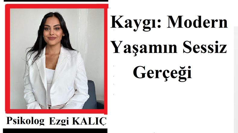 UMUT HABER YAZARI PSİKOLOG EZGİ KALIÇ YAZDI.. KAYGI :