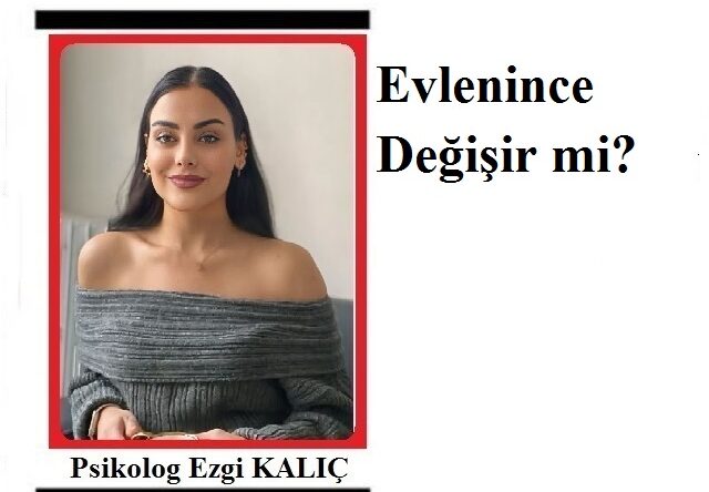 Umut Haber Yazarı Psikolog Ezgi Kalıç Yazdı.. Okuyunuz.. Evlenince Değişir mi?