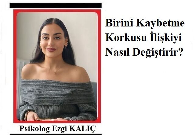 Umut Haber Yazarı Psikolog Ezgi KALIÇ yazdı.. BİRİNİ KAYBETME KORKUSU..