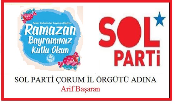 SAVAŞLARIN, SÖMÜRÜ’NÜN OLMADIĞI BARIŞ DOLUN BİR DÜNYA DİLEĞİYLE NİCE BAYRAMLARA.. Sol Parti Çorum İl Örgütü Adına Başkan Arif Başaran