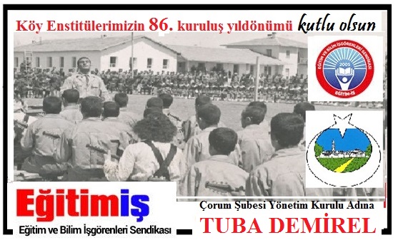 17 NİSAN KÖY ENSTİTÜLERİ’NİN 86. KURULUŞ YILDÖNÜMÜ KUTLU OLSUN.. Eğitim İş Çorum Yönetim Kurulu Adına Tuba Demirel