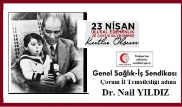 ULUSAL EGEMENLİK VE ÇOCUK BAYRAMI’MIZ KUTLU OLSUN.. Dr.Nail Yıldız Genel İş Sendikası Çorum Temsilcisi