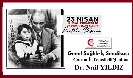 ULUSAL EGEMENLİK VE ÇOCUK BAYRAMI’MIZ KUTLU OLSUN.. Dr.Nail Yıldız Genel İş Sendikası Çorum Temsilcisi