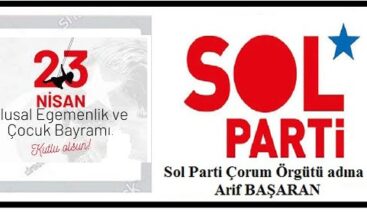 ULUSAL EGEMENLİK VE ÇOCUK BAYRAMI’MIZ KUTLU OLSUN.. Sol Parti Çorum Örgütü adına Arif Başaran