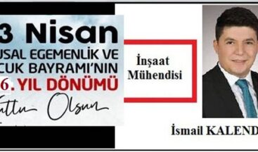ULUSAL EGEMENLİK VE ÇOCUK BAYRAMI’MIZ KUTLU OLSUN.. İsmail Kalender İnşaat Mühendisi – Kalender Yapı