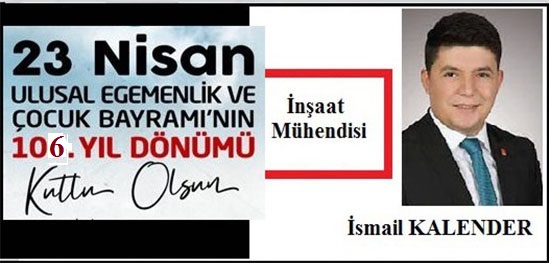 ULUSAL EGEMENLİK VE ÇOCUK BAYRAMI’MIZ KUTLU OLSUN.. İsmail Kalender İnşaat Mühendisi – Kalender Yapı
