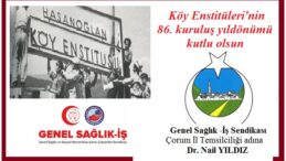 KÖY ENSTİTÜLERİMİZİN 86. KURULUŞ YILDÖNÜMÜ KUTLU OLSUN.. Genel Sağlık İş Çorum İl Temsilcisi Dr. Nail Yıldız