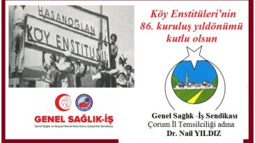KÖY ENSTİTÜLERİMİZİN 86. KURULUŞ YILDÖNÜMÜ KUTLU OLSUN.. Genel Sağlık İş Çorum İl Temsilcisi Dr. Nail Yıldız