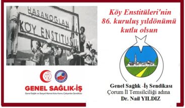 KÖY ENSTİTÜLERİMİZİN 86. KURULUŞ YILDÖNÜMÜ KUTLU OLSUN.. Genel Sağlık İş Çorum İl Temsilcisi Dr. Nail Yıldız