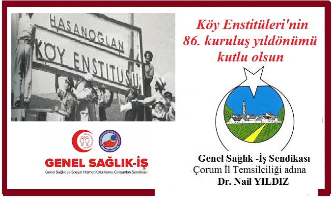 KÖY ENSTİTÜLERİMİZİN 86. KURULUŞ YILDÖNÜMÜ KUTLU OLSUN.. Genel Sağlık İş Çorum İl Temsilcisi Dr. Nail Yıldız
