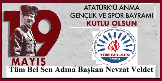 19 Mayıs Atatürk’ü Anma Gençlik ve Spor Bayramı’mız Kutlu Olsun.. Tüm Bel Sen Çorum Şubesi Yönetim Kurulu Adına NEVZAT VELDET