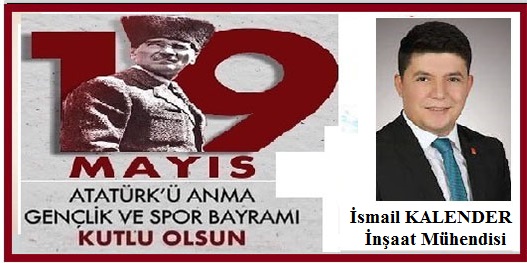 19 Mayıs Atatürk’ü Anma Gençlik ve Spor Bayramı’mız Kutlu Olsun.. KALENDER YAPI – İSMAİL KALENDER İnşaat Mühendisi