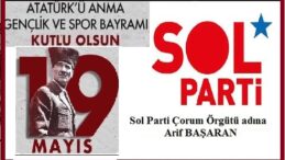 19 Mayıs Atatürk’ü Anma Gençlik ve Spor Bayramı’mız Kutlu Olsun.. SOL PARTİ Çorum Örgütü Adına ARİF BAŞARAN