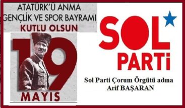 19 Mayıs Atatürk’ü Anma Gençlik ve Spor Bayramı’mız Kutlu Olsun.. SOL PARTİ Çorum Örgütü Adına ARİF BAŞARAN