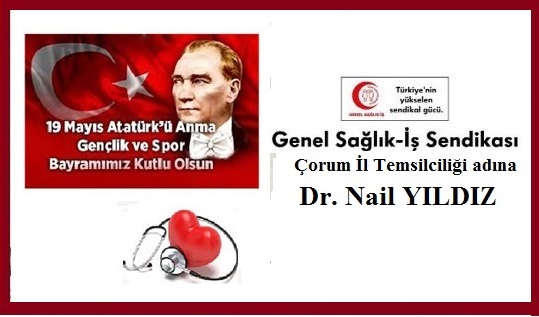 19 Mayıs Atatürk’ü Anma Gençlik ve Spor Bayramı’mız Kutlu Olsun.. Genel Sağlık İş Sendikası Çorum İl Temsilcisi DR. NAİL YILDIZ
