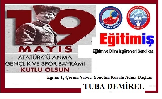 19 Mayıs Atatürk’ü Anma Gençlik ve Spor Bayramı’mız Kutlu Olsun.. Eğitim İş Çorum Şubesi Yönetim Kurulu Adına TUBA DEMİREL